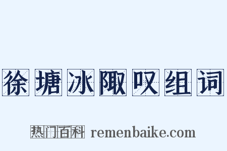 徐塘冰陬叹组词是什么意思的图片